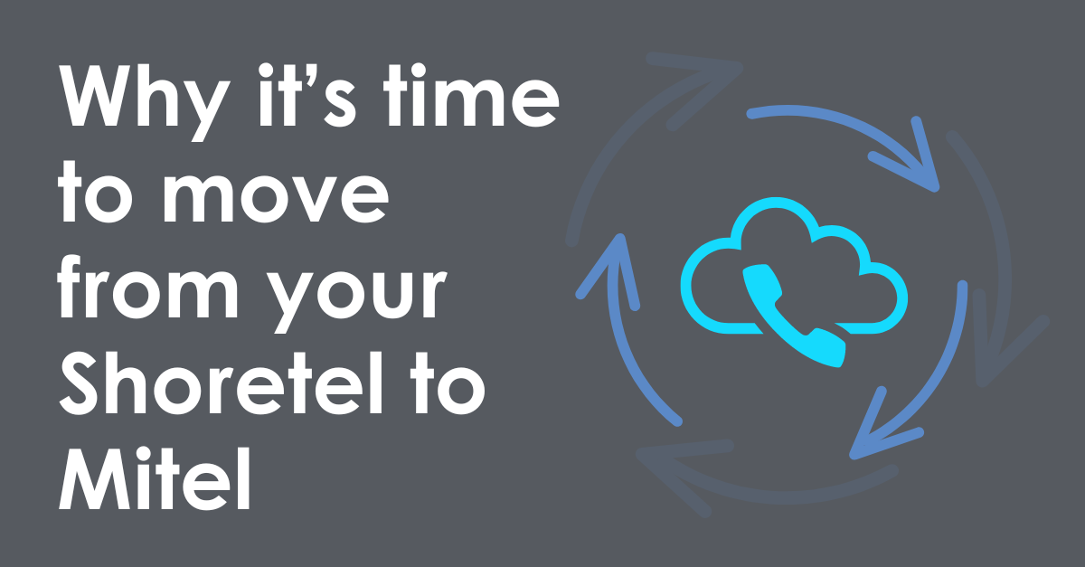 Transitioning from Shoretel to Mitel: It's Time to Move Forward.